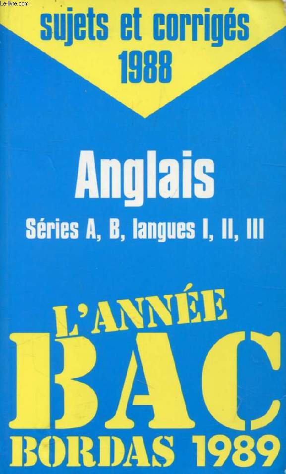 L'ANNEE BAC BORDAS 1989, ANGLAIS, SERIES A, B, LANGUES I, II, III (Sujets et Corrigs 1988)