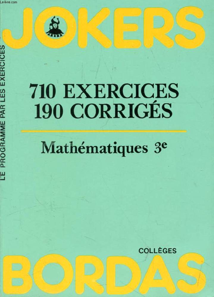 JOKERS BORDAS, MATHEMATIQUES 3e, 710 EXERCICES, 190 CORRIGES