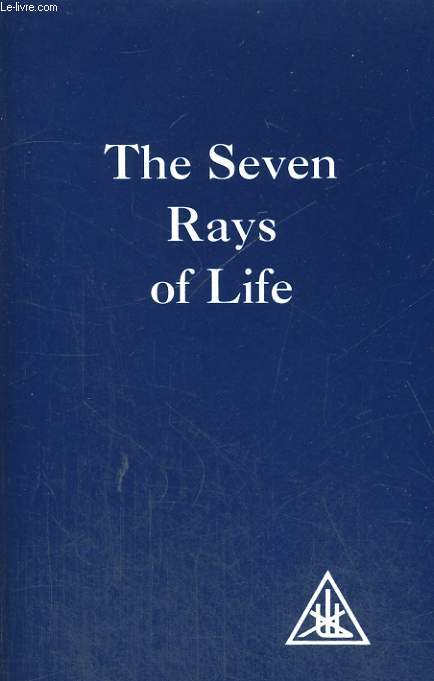 THE SEVEN RAYS OF LIFE, COMPILED BY A STUDENT FROM THE WRITINGS OF ALICE A. BAILEY AND THE TIBETAN MASTER, DJWHAL KHUL