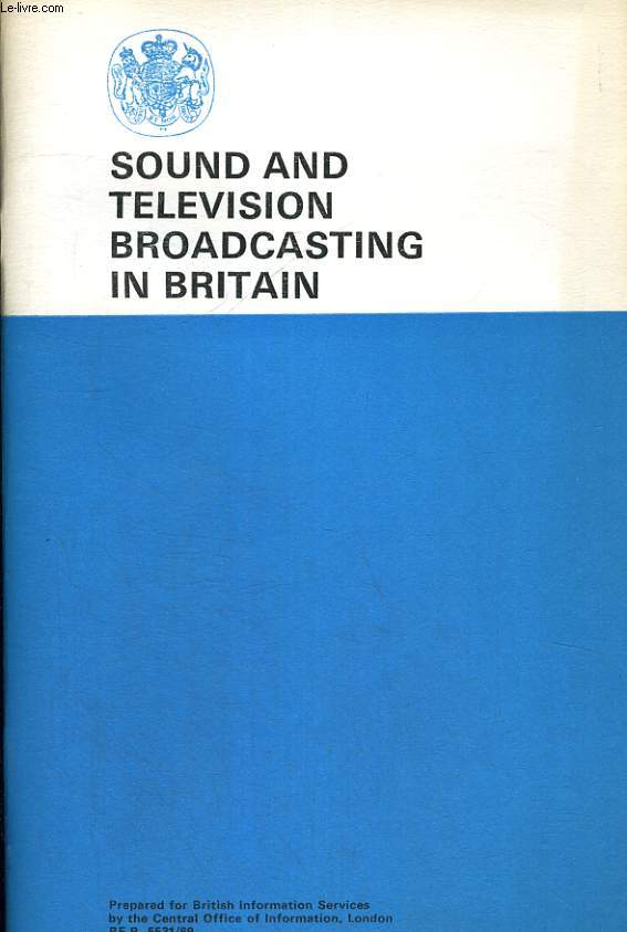 SOUND AND TELEVISION BROADCASTING IN BRITAIN. PREPARED FOR BRITISH INFORMATION SERVICES BY THE CENTRAL OFFICE OF INFORMATION