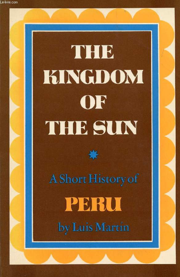 THE KINGDOM OF THE SUN, A SHORT HISTORY OF PERU