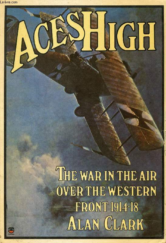 ACES HIGH, THE WAR IN THE AIR OVER THE WESTERN FRONT, 1914-1918
