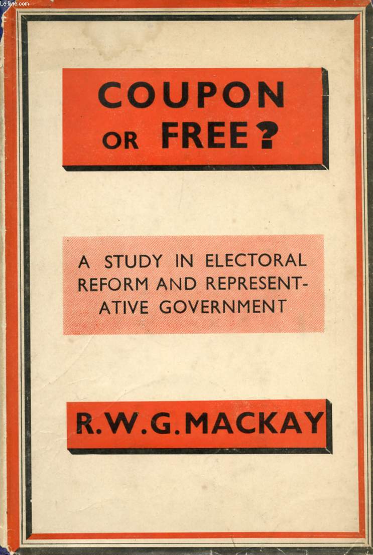 COUPON OR FREE ?, BEING A STUDY IN ELECTORAL REFORM AND REPRESENTATIVE GOVERNMENT