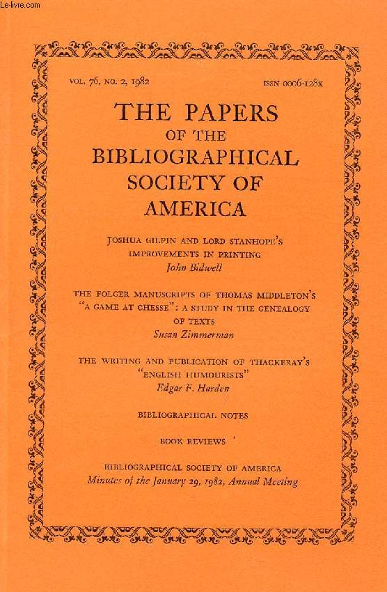 THE PAPERS OF THE BIBLIOGRAPHICAL SOCIETY OF AMERICA, VOL. 76, N 2, 1982 (Contents: Joshua Gilpin and lord Stanhope's improvements in printing, J. Bidwell. The folger manuscripts of Thomas Middleton's 'A Game at Cheese': A Study in the genealogy...)