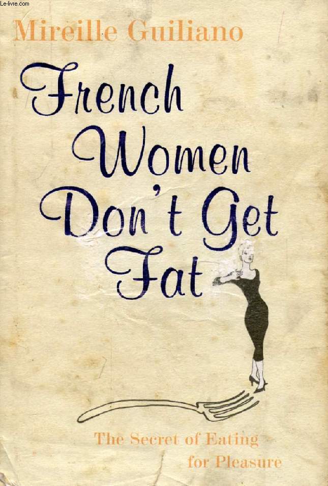 FRENCH WOMEN DON'T GET FAT, The Secret of Eating for Pleasure