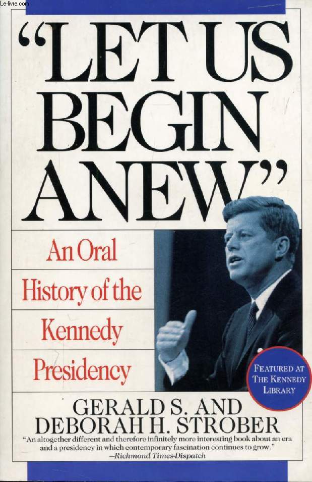 'LET US BEGIN ANEW', AN ORAL HISTORY OF THE KENNEDY PRESIDENCY