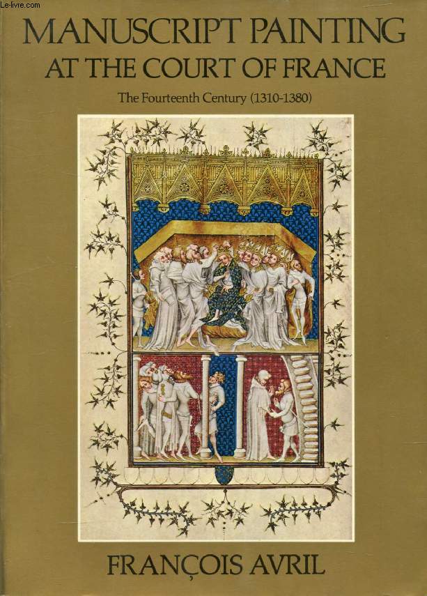 MANUSCRIPTS PAINTING AT THE COURT OF FRANCE, THE FOURTEENTH CENTURY (1310-1380)