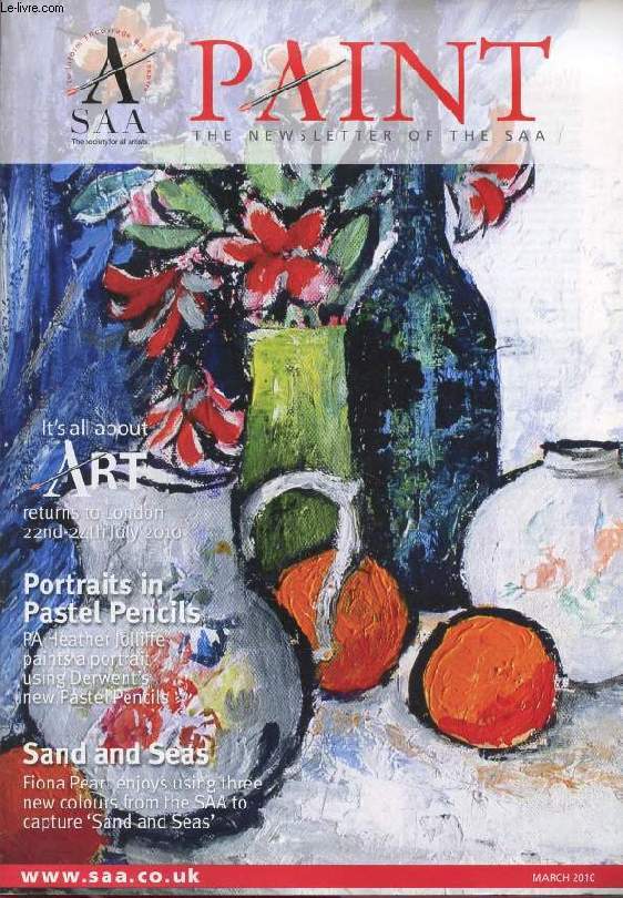 PAINT, THE NEWSLETTER OF THE SAA, MARCH 2010 (Contents: It's all about Art returns to London, July 2010. Portraits in pastel pencils, PA Heather Jolliffe paints a portrait using Derwent's new pastel pencils. Sand and seas, Fiona Peart enjoys using 3...)