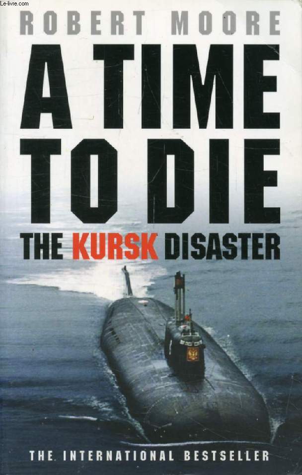 A TIME TO DIE, The untold Story of the ''KURSK' Tragedy