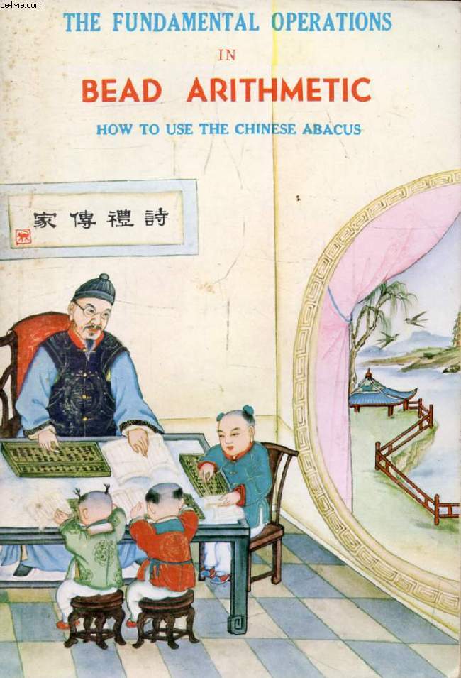 THE FUNDAMENTAL OPERATIONS IN BEAD ARITHMETIC, HOW TO USE THE CHINESE ABACUS