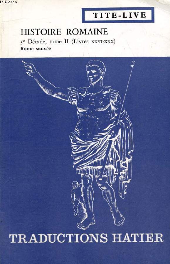 HISTOIRE ROMAINE, 3e DECADE, Tome II, Livres XXVI-XXX, Rome Sauve (Traductions Hatier)