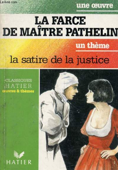 LA FARCE DE MAITRE PATHELIN (Une Oeuvre), LA SATIRE DE LA JUSTICE (Un Thme) (Classiques Illustrs Hatier)