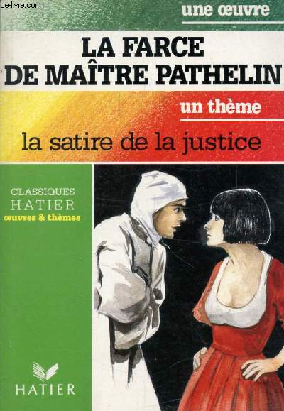 LA FARCE DE MAITRE PATHELIN (Une Oeuvre), LA SATIRE DE LA JUSTICE (Un Thme) (Classiques Illustrs Hatier)