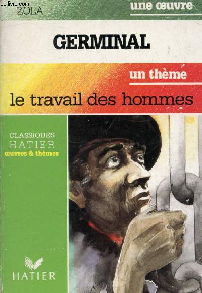 GERMINAL (Une Oeuvre), LE TRAVAIL DES HOMMES (Un Thme) (Classiques Illustrs Hatier)