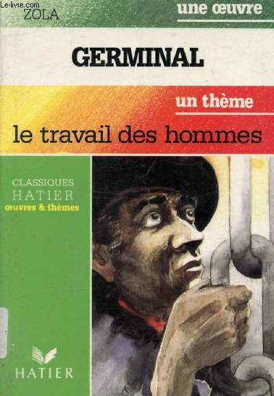 GERMINAL (Une Oeuvre), LE TRAVAIL DES HOMMES (Un Thme) (Classiques Illustrs Hatier)
