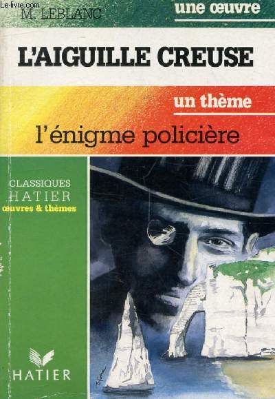 L'AIGUILLE CREUSE (Une Oeuvre), L'ENIGME POLICIERE (Un Thme) (Classiques Illustrs Hatier)