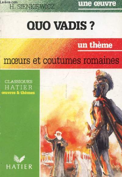 QUO VADIS ? (Une Oeuvre), MOEURS ET COUTUMES ROMAINES (Un Thme) (Classiques Illustrs Hatier)