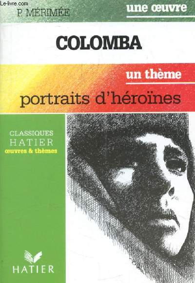 COLOMBA (Une Oeuvre), PORTRAITS D'HEROINES (Un Thme) (Classiques Illustrs Hatier)