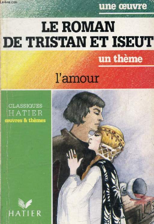 LE ROMAN DE TRISTAN ET ISEUT (Une Oeuvre), L'AMOUR (Un Thme) (Classiques Illustrs Hatier)