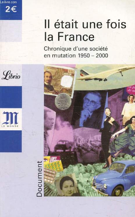 IL ETAIT UNE FOIS LA FRANCE, CHRONIQUE D'UNE SOCIETE EN MUTATION, 1950-2000