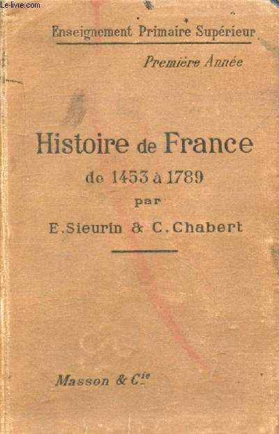 COURS D'HISTOIRE POUR L'ENSEIGNEMENT PRIMAIRE SUPERIEUR, 1re ANNEE, HISTOIRE DE FRANCE DE 1453 A 1789