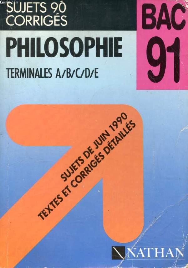 PHILOSOPHIE, TERMINALES A, B, C, D, E, SUJETS 1990 CORRIGES (BAC 91)