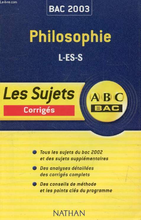 PHILOSOPHIE, L, ES, S, LES SUJETS CORRIGES (ABC BAC, BAC 2003)