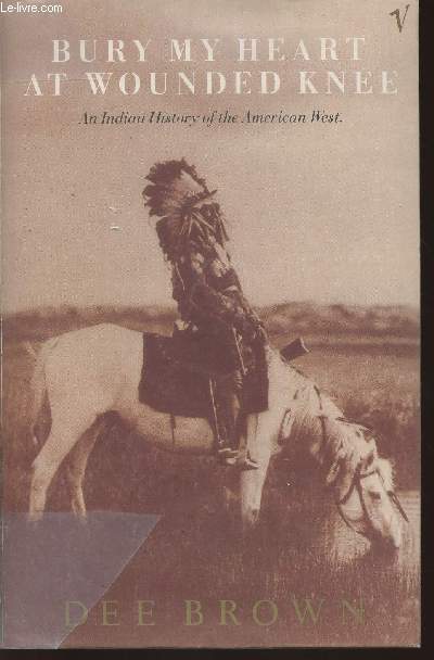 Bury my heart at wounded knee- An Indian History of the American West