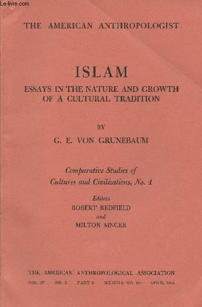The American Anthropologist- Islam, essays in the Nature and Growth of a cultural tradition -The American Anthropological association vol 57 n2 Part 2 memoir n81