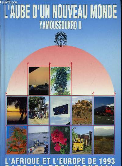 L'Aube d'un Nouveau Monde, Yamoussoukro II. L'Afrique et l'Europe de 1993, face ai dfi national. Actes de la Confrence
