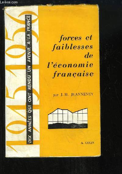 Forces et faiblesses de l'Economie Franaise 1945 - 1956. 10 annes qui ont rendu un avenir  la France.