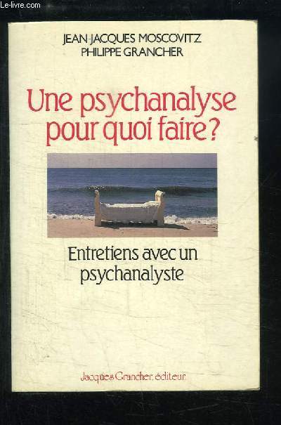 Une psychanalyse pour quoi faire ? Entretiens avec un psychanalyste.