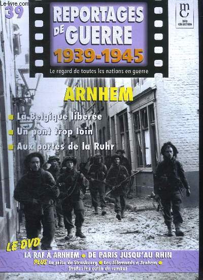Reportages de Guerre, 1939 - 1945. Fascicule n39 : Arnhem. La Belgique libre - Un pont trop loin - Aux portes de la Ruhr.