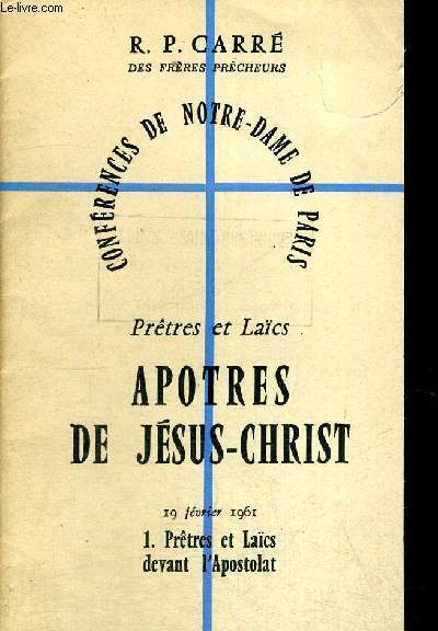 CONFERENCES DE NOTRE DAME DE PARIS - PRETRES ET LAICS - APOTRES DE JESUS CHRIST - N1 PRETRES ET LAICS DEVANT L APOSTOLAT 19 FEVRIER 1961