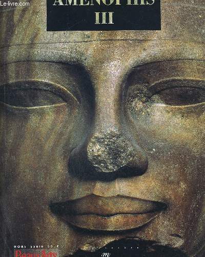 BEAUX ARTS HORS SERIE AMENOPHIS III. SOLEIL DES SOUVERAINS / AMENHOTEP FILS DE HAPOU / IDOLES ET COLOSSES DE PIERRE / LUXUEUX ET FRAGILES TEMOINS DE L ANCIENNE EGYPTE