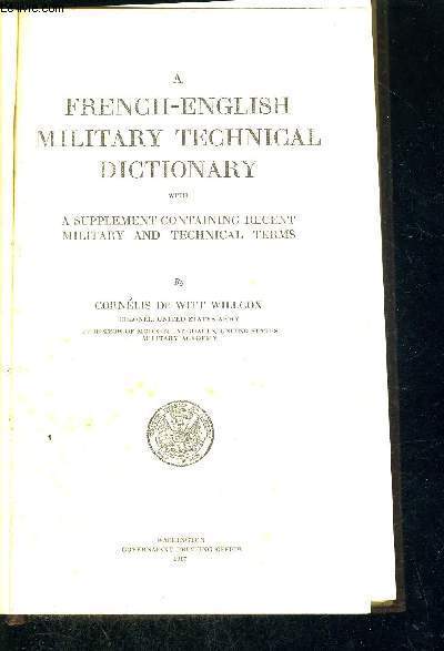 A FRENCH-ENGLISH MILITARY TECHNICAL DICTIONARY - WITH A SUPPLEMENT CONTAINING RECENT MILITARY AND TECHNICAL TERMS