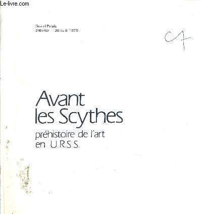 AVANT LES SCYTHES - PREHISTOIRE DE L'ART EN URSS - GRAND PALAIS - 6 FEVRIER - 30 AVRIL 1979 - CATALOGUE D'EXPOSITION