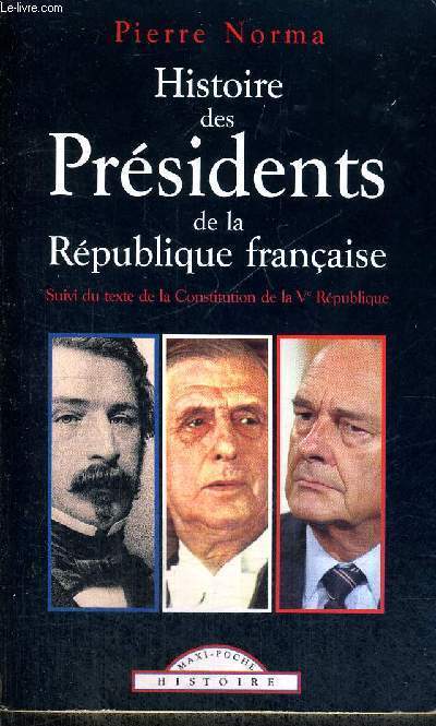 HISTOIRE DES PRESIDNTS DE LA REPUBLIQUE FRANCAISE - SUIVI DU TEXTE DE LA CONSTITUTION DE LA V E REPUBLIQUE