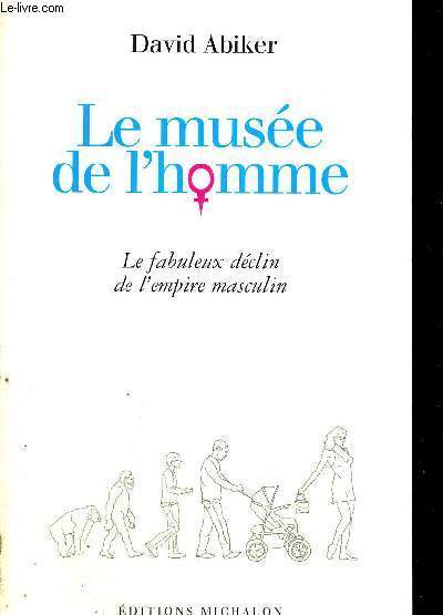 LE MUSEE DE L'HOMME - LE FABULEUX DECLIN DE L'EMPIRE MASCULIN