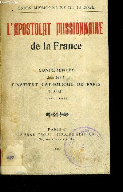 L'APOSTOLAT MISSIONNAIRE DE LA FRANCE - CONFERENCES DONNEES A L'INSTITUT CATHOLIQUE DE PARIS - II EME SERIE -1924-1925 - UNION MISSIONNAIRE DU CLERGE