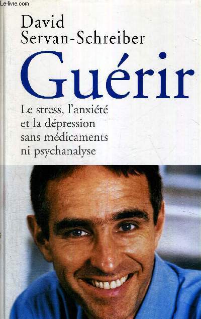 GUERIR - LE STRESS, L'ANXIETE ET LA DEPRESSION SANS MEDICAMENTS NI PSYCHANALYSE