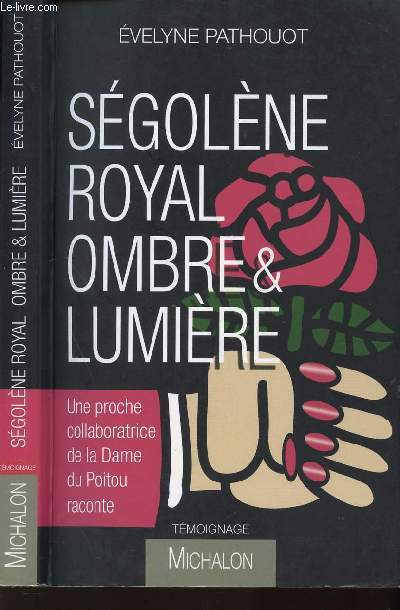 SEGOLENE ROYAL OMBRE & LUMIERE - Une proche collaboratrice de la Dame du Poitou raconte - TEMOIGNAGE.