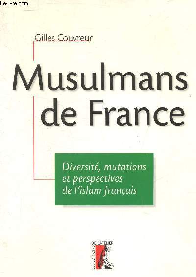 MUSULMANS DE FRANCE - DIVERSITE MUTATIONS ET PERSPECTIVES DE L'ISLAM FRANCAIS.