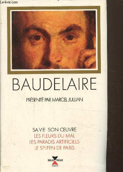Baudelaire, les fleurs du mal, les paradis artificiels, le spleen de Paris