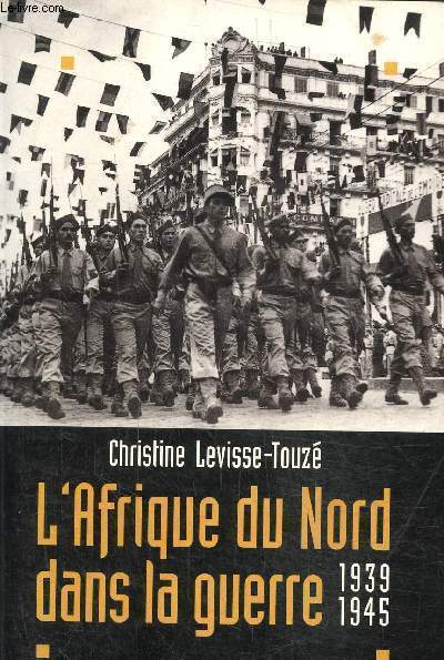 L'Afrique du Nord dans la guerre : 1939-1945