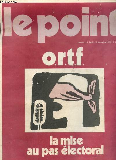 Le Point O.R.T.F., n13 (18 dcembre 1972) : La mise au pas lectoral / Comte qui t'a fait roi ? / Ballonnement et mise en pices... / Radio : rgionalisation bidon / Les stations de province : tl-prfets /...