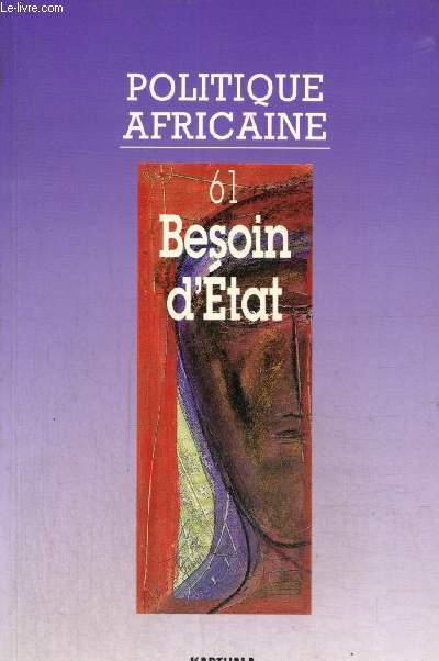 Politique africaine, n61 (mars 1996) - Besoin d'Etat : L'odysse de l'Etat (Etienne Le Roy) / Etat et scurit en Afrique (Damonique Bangoura) / Ethnicit, morale et tribalisme politique (John Lonsdale) /...