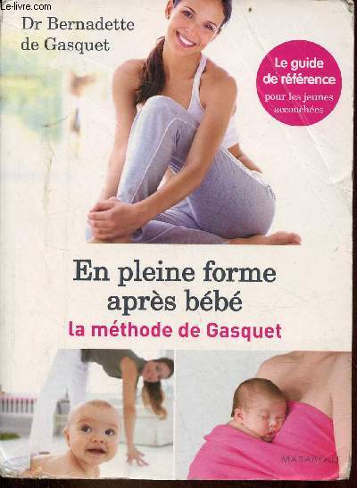 En pleine forme aprs bb la mthode de Gasquet - Le guide de rfrence pour les jeunes accouches.