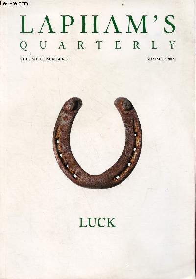 Lapham's Quarterly volume IX, number 3 summer 2016 - Luck - among the contributors - snakes & ladders - lewis h.lapham, dame fortune - strokes of luck - 1998 : oxford, richard dawkins - c.1846 : london, mark twain - c.1390 : england, geoffrey chaucer...