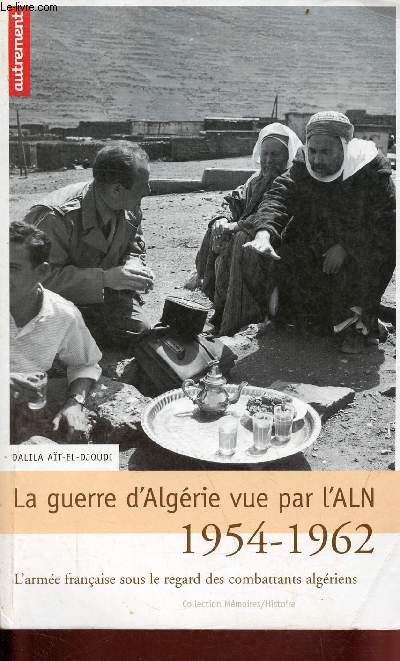 La guerre d'Algrie vue par l'ALN 1954-1962 l'arme franaise sous le regard des combattants algriens - Collection Mmoire/Histoire n128.